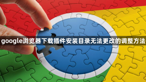 google浏览器下载插件安装目录无法更改的调整方法1