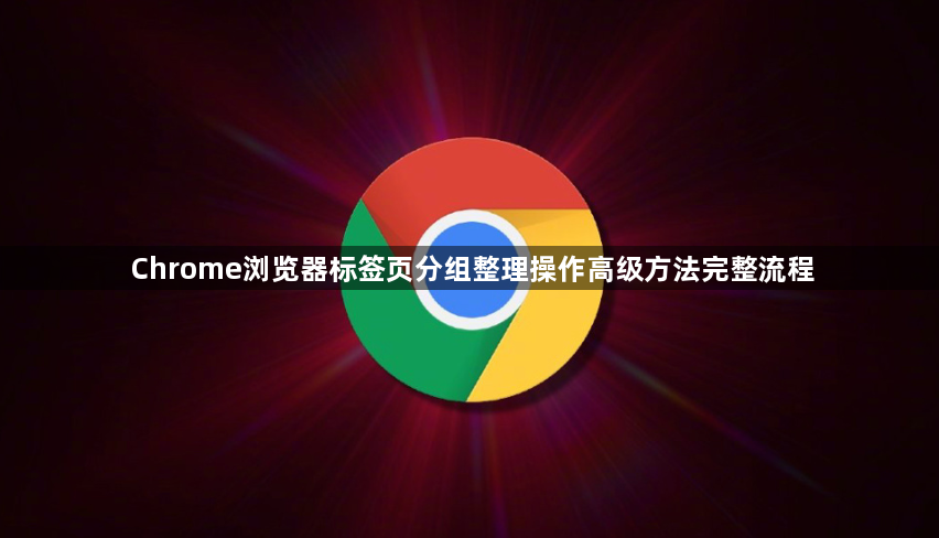 Chrome浏览器标签页分组整理操作高级方法完整流程1