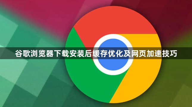 谷歌浏览器下载安装后缓存优化及网页加速技巧1