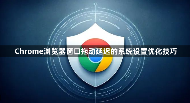 Chrome浏览器窗口拖动延迟的系统设置优化技巧1