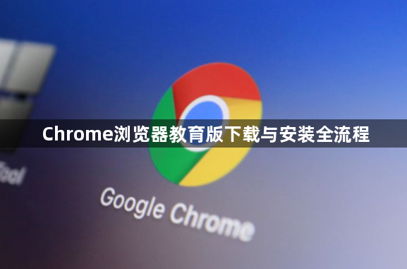 Chrome浏览器教育版下载与安装全流程1