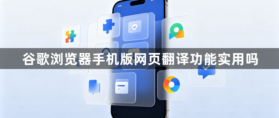 谷歌浏览器手机版网页翻译功能实用吗1