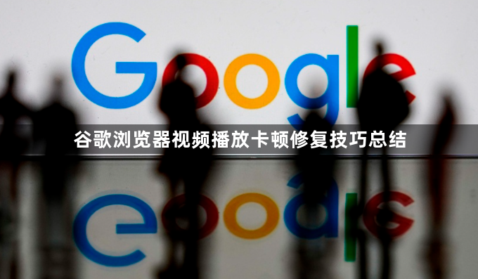 谷歌浏览器视频播放卡顿修复技巧总结1