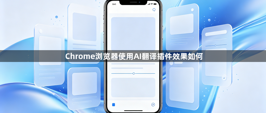 Chrome浏览器使用AI翻译插件效果如何1