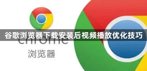 谷歌浏览器下载安装后视频播放优化技巧1