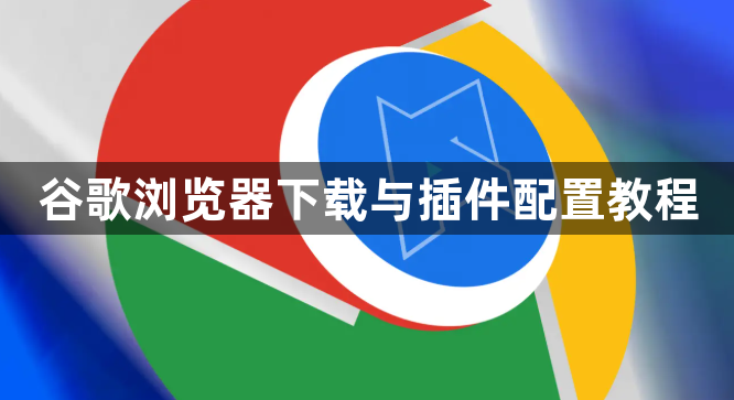 谷歌浏览器下载与插件配置教程1