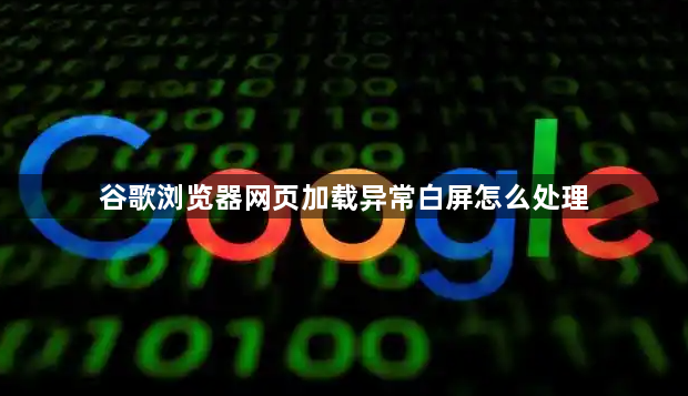 谷歌浏览器网页加载异常白屏怎么处理1