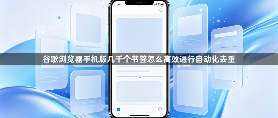 谷歌浏览器手机版几千个书签怎么高效进行自动化去重1