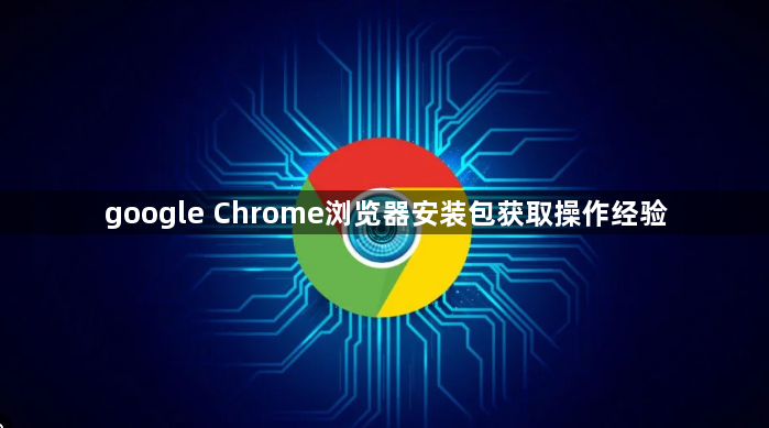 google Chrome浏览器安装包获取操作经验1