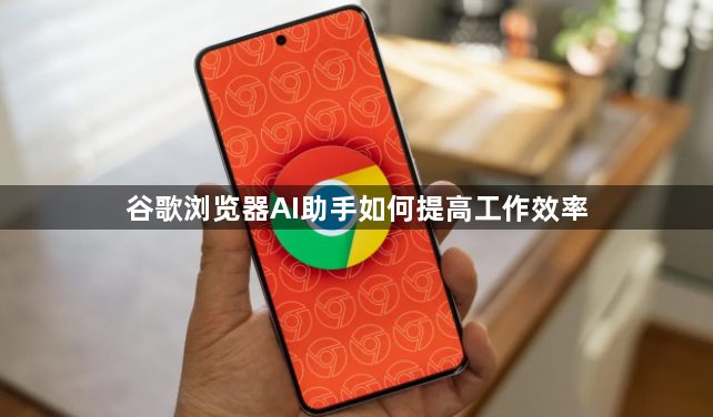 谷歌浏览器AI助手如何提高工作效率1