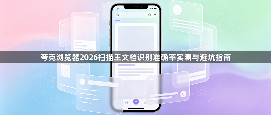夸克浏览器2026扫描王文档识别准确率实测与避坑指南1