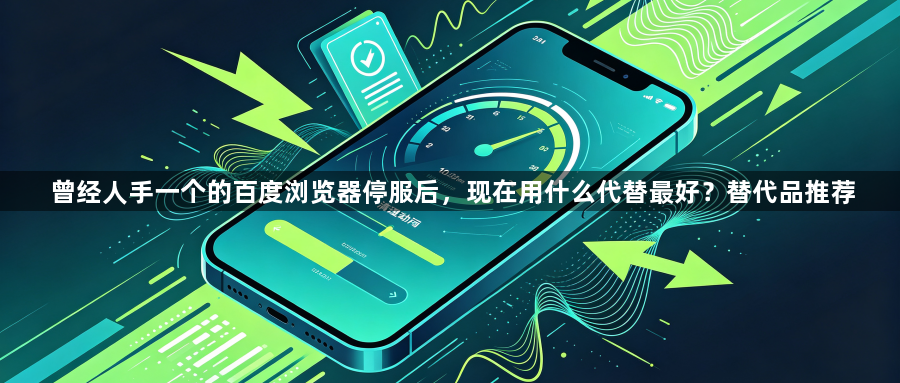 曾经人手一个的百度浏览器停服后，现在用什么代替最好？替代品推荐1