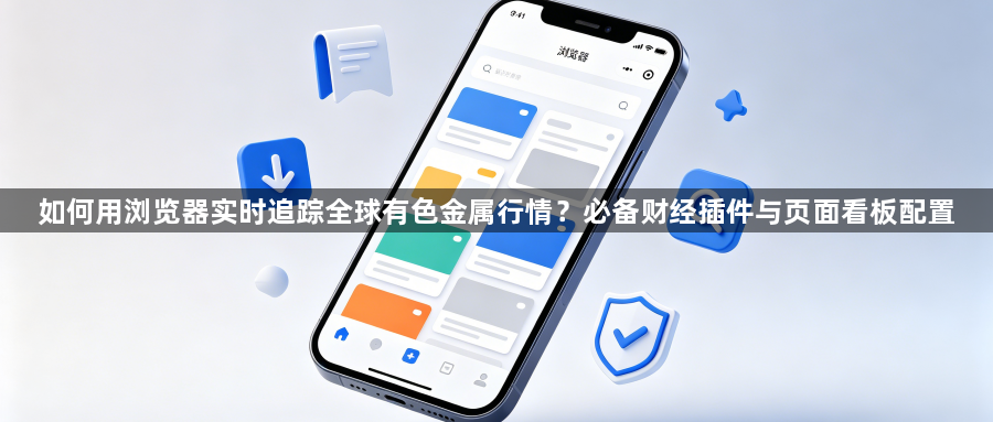 如何用浏览器实时追踪全球有色金属行情？必备财经插件与页面看板配置1