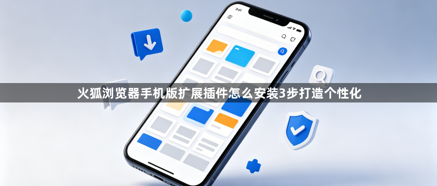 火狐浏览器手机版扩展插件怎么安装3步打造个性化1