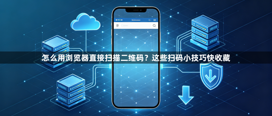 怎么用浏览器直接扫描二维码？这些扫码小技巧快收藏1