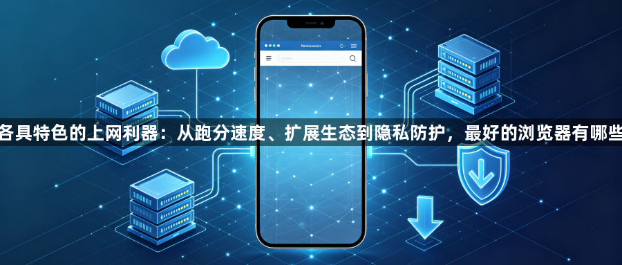 各具特色的上网利器：从跑分速度、扩展生态到隐私防护，最好的浏览器有哪些1