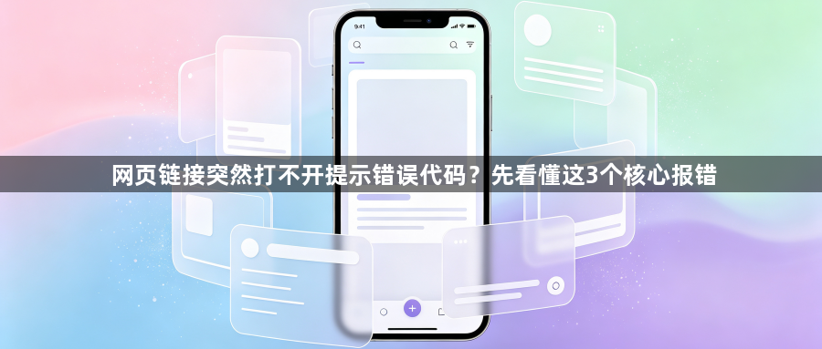网页链接突然打不开提示错误代码？先看懂这3个核心报错1