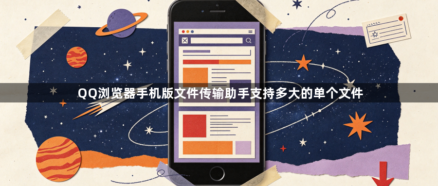 QQ浏览器手机版文件传输助手支持多大的单个文件1